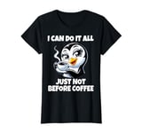 Womens Can Do It All Just Not Before Coffee Addict Funny Penguin T-Shirt