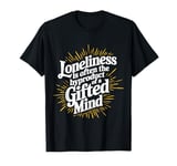 Loneliness Is Often The Byproduct Of A Gifted Mind Blue T-Shirt