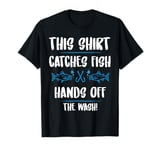 Fishing Humor This Catches Fish Hands off The Wash Fisherman T-Shirt