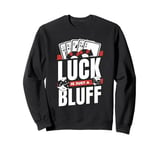 Luck Is Just A Bluff Texas Holdem Poker Hands Player Poker Sweatshirt