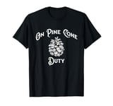 Funny Pine Cone Novelty T-Shirt On Pine Cone Duty Gift T-Shirt