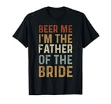 Beer Me I'm The Father of the Bride Wedding Celebration T-Shirt