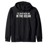 Funny Ocean Lover I'd Rather Be in the Ocean Zip Hoodie