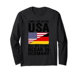 I may life in the USA but my story began in germany German Long Sleeve T-Shirt