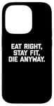 Coque pour iPhone 14 Pro T-shirt humoristique pour entraînement et gym avec inscription « Eat Right, Stay Fit, Die Anyway »