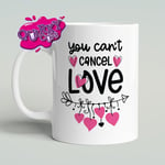 Yuo Can't Cancel Love Funny Tea / Coffee Mug | Cancel Culture Pun Mug Valentines