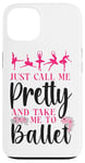 iPhone 13 Ballet Dancer Dance Girl Ballerina Just Call Me Pretty And Case