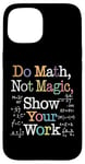 Coque pour iPhone 15 Do Math Not Magic Show Your Work Funny Maths Teacher Student