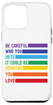 iPhone 12 Pro Max Be Careful Who You Hate It Could Be Someone You Love Case