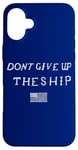 iPhone 16 Plus DONT GIVE UP THE SHIP US FLAG DON'T PATRIOT INDEPENDENCE Case