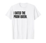 I DATED THE PROM QUEEN Funny White Lie Joke Party Costume T-Shirt