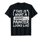 This Is What A Great Painter Looks Like - House Painter T-Shirt