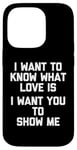 Coque pour iPhone 14 Pro I Want To Know What Love Is (I Want You To Show Me) - Drôle