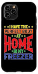 iPhone 11 Pro I Have The Perfect Body At Home In My Freezer Case