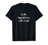 I'm the happiest person in the world! T-Shirt