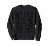 My Dog Lets Me Sleep On The Bed Dog Lovers Funny Dog Owners Sweatshirt