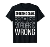 Sporting Clays because murder is wrong funny T-Shirt