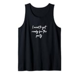 I need to get ready for the party Tank Top