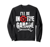 I'll Be In The Garage Funny Statement For Men Women Kids Sweatshirt