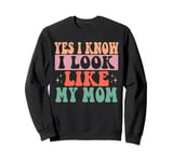 Yes I Know I Look Like My Mom Funny Sarcastic Mom Sweatshirt