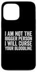 iPhone 13 Pro Max I Am Not The Bigger Person I Will Curse Your Bloodline Funny Case