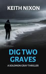 Dig Two Graves: A Compelling and Addictive Crime Thriller - Over 350,000 Copy Series (Solomon Gray Book 1)