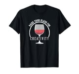 Raise Your Glass For Creativity Wine Lovers Toast T-Shirt