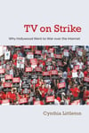 Syracuse University Press Littleton, Cynthia TV on Strike: Why Hollywood Went to War Over the Internet