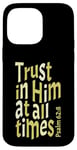 iPhone 14 Pro Max Trust In Him At All Times, Psalm 62:8, King James Bible KJV Case