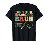 Do Your Homework Bruh Funny Middle School Elementary Teacher T-Shirt