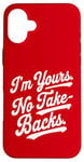 iPhone 16 Plus I'm Yours No Take Backs Love Vintage Funny Valentine's Day Case