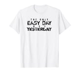 The Only Easy Day Was Yesterday (black) T-shirt T-Shirt