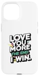 iPhone 15 Love you more the end i win funny graphic humor novelty Case