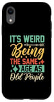 iPhone XR It's Weird Being The Same Age As Old People Case