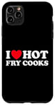 iPhone 11 Pro Max I Love Hot Fry Cooks Funny Chef Restaurant Grill Fast Food Case