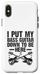 Coque pour iPhone X/XS I Put My Bass Guitar Down To Be Here Bassist Musicien Band