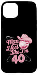 Coque pour iPhone 15 Plus Man I Feel Like I'm 40 Birthday Western Cowgirl for a Woman