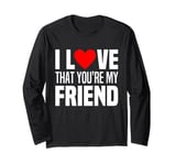 I Love That You Are My Friend Heart My Best Friend Man Woman Long Sleeve T-Shirt