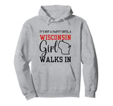 It's Not A Party Until A Wisconsin Girl Walks In Wisconsin Pullover Hoodie