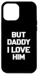 Coque pour iPhone 12 Pro Max Citation « But Daddy I Love Him » pour la fête des pères