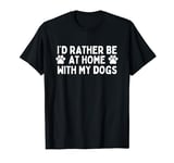 I'd Rather Be At home With My Dogs Funny Dog Owner Gift T-Shirt