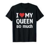 I Love My Queen So Much - I Heart My Queen T-Shirt