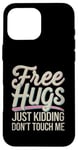 Coque pour iPhone 16 Pro Max Free Hugs Just Kidding Don't Touch Me Humour drôle Sarcastique