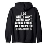 I Do What When Where I Want Except I Gotta Ask My Mom First Zip Hoodie