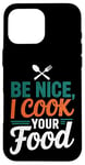 Coque pour iPhone 16 Pro Max Be Nice I Cook Your Food Funny Chefs Cooks Cooking Chef Cook