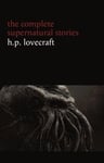 H. P. Lovecraft: The Complete Supernatural Stories (100+ tales of horror and mystery: The Rats in the Walls, The Call of Cthulhu, The Shadow Out of Time, At the Mountains of Madness...) (Halloween S