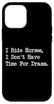 iPhone 12 mini I Ride Horses, I Don’t Have Time For Drama Case