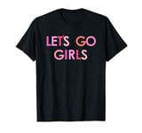 Let's Go Girls T-Shirt