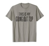 This Is My Going Out Top, funny sarcastic design T-Shirt