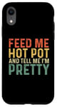 iPhone XR Feed Me Hot Pot And Tell Me I'm Pretty - Funny Hot Pot Case